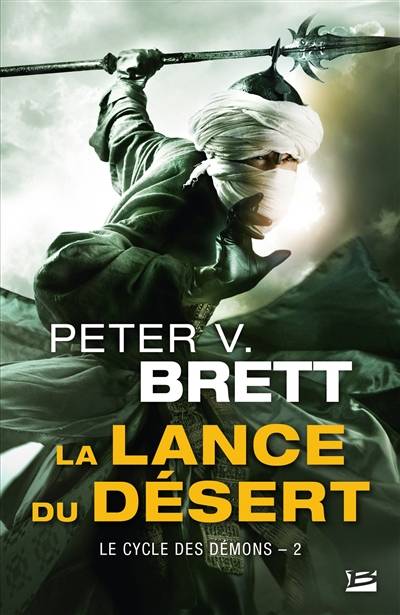 Le cycle des démons. Vol. 2. La lance du désert | Peter V. Brett, Laurent Queyssi