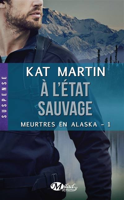 Meurtres en Alaska. Vol. 1. A l'état sauvage | Kat Martin, Pascal Tilche