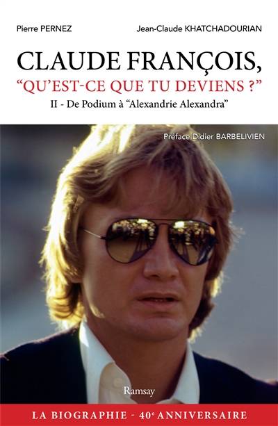 Claude François, qu'est-ce que tu deviens ?. Vol. 2. De Podium à Alexandrie Alexandra | Pierre Pernez, Jean-Claude Khatchadourian, Didier Barbelivien