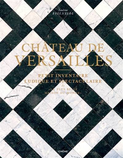 Château de Versailles : petit inventaire ludique et spectaculaire de la plus belle maison du monde | Sandrine Rosenberg