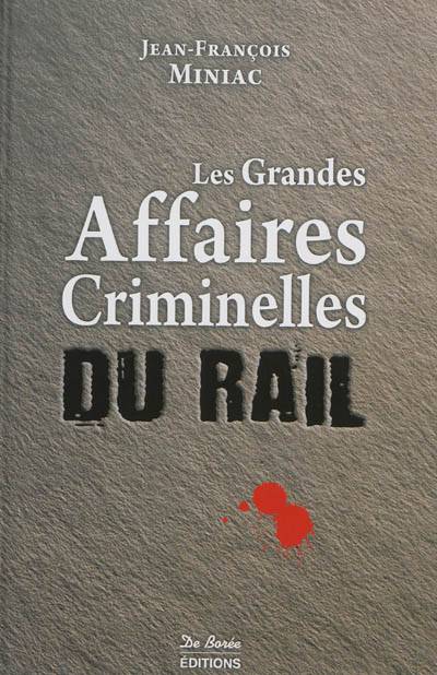 Les grandes affaires criminelles du rail | Jean-Francois Miniac