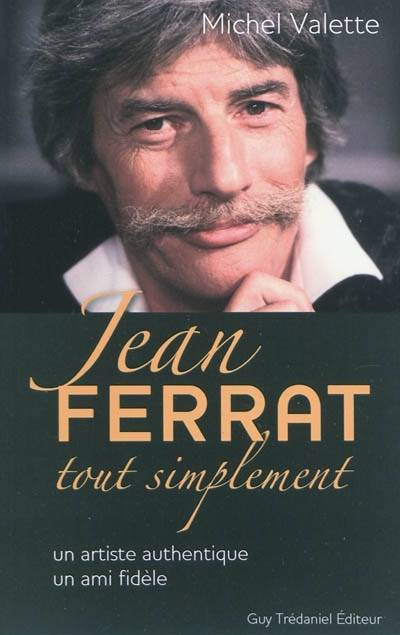 Jean Ferrat tout simplement : un artiste authentique, un ami fidèle | Michel Valette