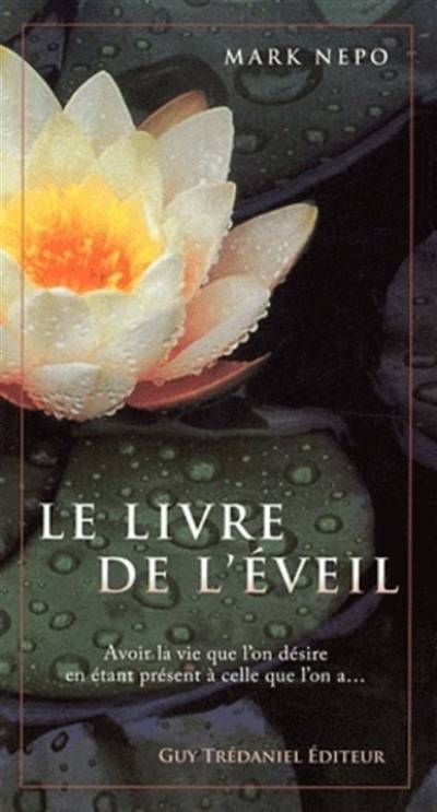 Le livre de l'éveil : avoir la vie que l'on désire en étant présent à celle que l'on a... | Mark Nepo, Annie J. Ollivier