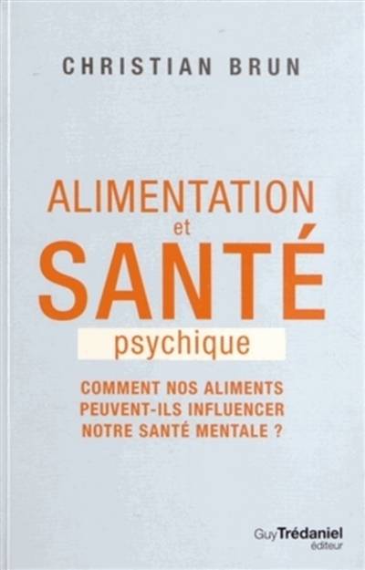 Alimentation et santé psychique : comment nos aliments peuvent-ils influencer notre santé mentale ? | Christian Brun