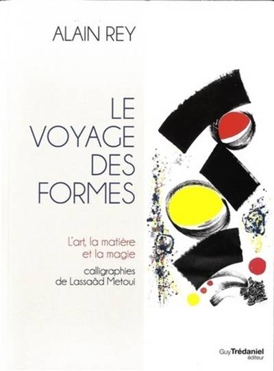 Le voyage des formes : l'art, la matière et la magie | Alain Rey, Lassaad Metoui