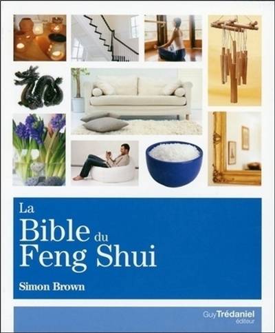 La bible du feng shui : un guide détaillé pour améliorer votre maison, votre santé, vos finances et votre vie | Simon Brown, Antonia Leibovici