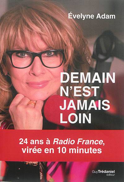 Demain n'est jamais loin : 24 ans à Radio France, virée en 10 minutes | Evelyne Adam