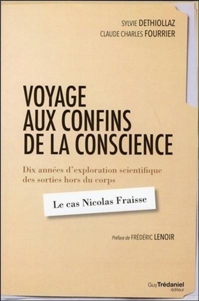 Voyage aux confins de la conscience : dix années d'exploration scientifique des sorties hors du corps : le cas Nicolas Fraisse | Sylvie Déthiollaz, Claude Charles Fourrier, Frédéric Lenoir, Julie Klotz