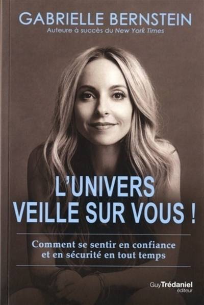 L'Univers veille sur vous ! : comment se sentir en confiance et en sécurité en tout temps | Gabrielle Bernstein, Sylvie Fortier