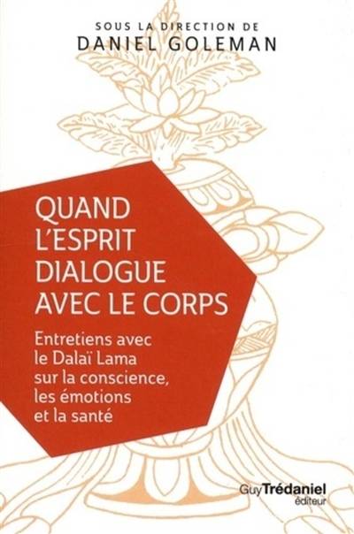 Quand l'esprit dialogue avec le corps : entretiens avec le dalaï-lama sur la conscience, les émotions et la santé | Dalai-lama 14, Daniel Goleman