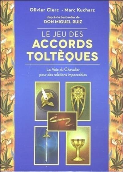 Le jeu des accords toltèques : la voie du chevalier pour des relations impeccables | Olivier Clerc, Marc Kucharz, Miguel Ruiz