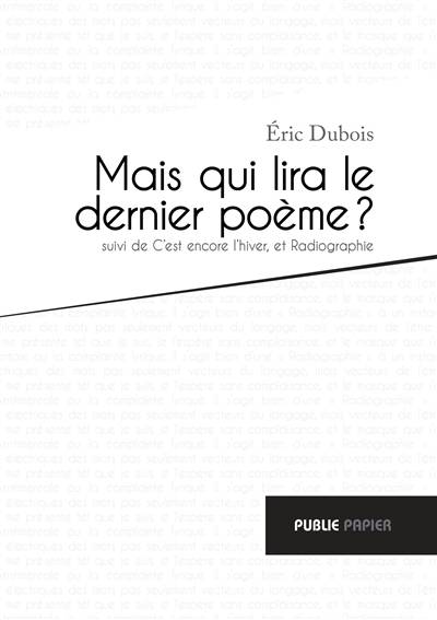 Mais qui lira le dernier poème ?. C'est encore l'hiver. Radiographie | Eric Dubois