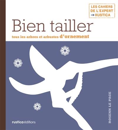 Bien tailler tous les arbres et arbustes d'ornement | Rosenn Le Page, Michel Loppe