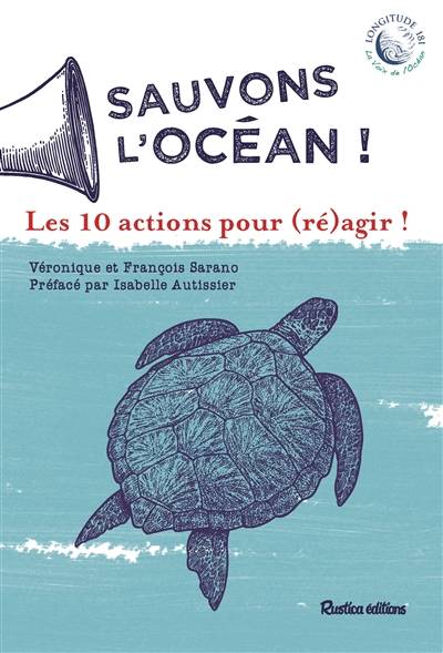 Sauvons l'océan ! : les 10 actions pour (ré)agir ! | Veronique Sarano, Francois Sarano, Isabelle Autissier