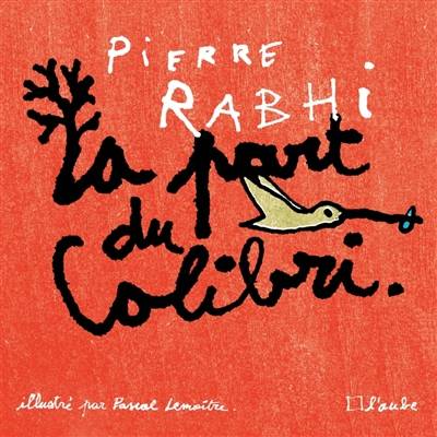 La part du colibri : l'espèce humaine face à son devenir | Pierre Rabhi, Pascal Lemaitre