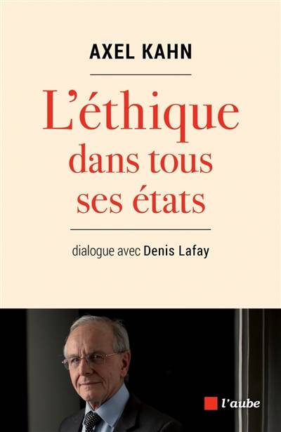 L'éthique dans tous ses états : dialogue avec Denis Lafay | Axel Kahn, Denis Lafay