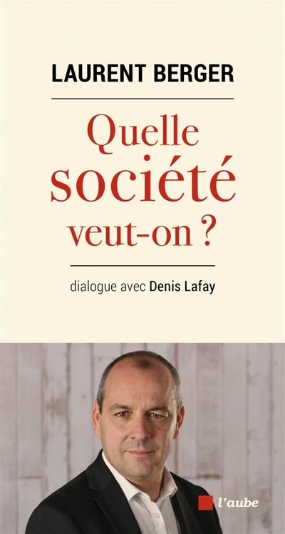 Quelle société veut-on ? : dialogue avec Denis Lafay | Laurent Berger, Denis Lafay