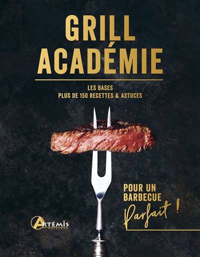 Grill académie : les bases, plus de 150 recettes & astuces : pour un barbecue parfait ! | 