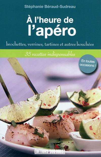 A l'heure de l'apéro : brochettes, verrines, tartines et autres bouchées : 35 recettes indispensables | Stephanie Beraud-Sudreau, Michel Carossio