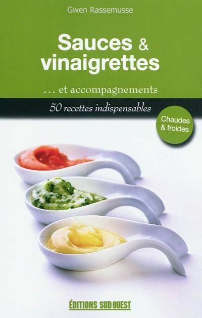 Sauces & vinaigrettes : et accompagnements : 50 recettes indispensables, chaudes & froides | Gwen Rassemusse