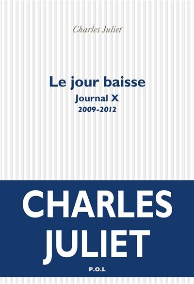 Journal. Vol. 10. Le jour baisse : 2009-2012 | Charles Juliet