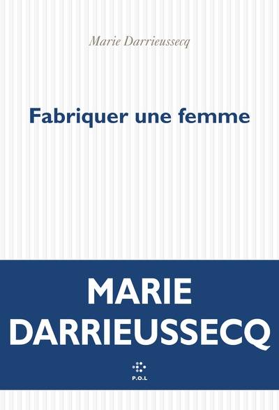 Fabriquer une femme | Marie Darrieussecq