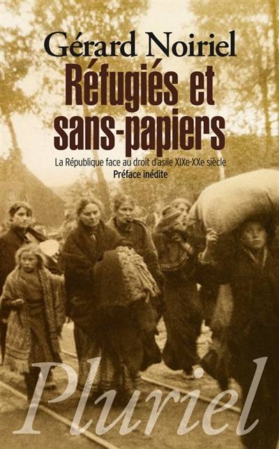 Réfugiés et sans-papiers : la République face au droit d'asile, XIXe-XXe siècle | Gerard Noiriel