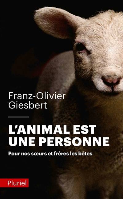 L'animal est une personne : pour nos soeurs et frères les bêtes | Franz-Olivier Giesbert