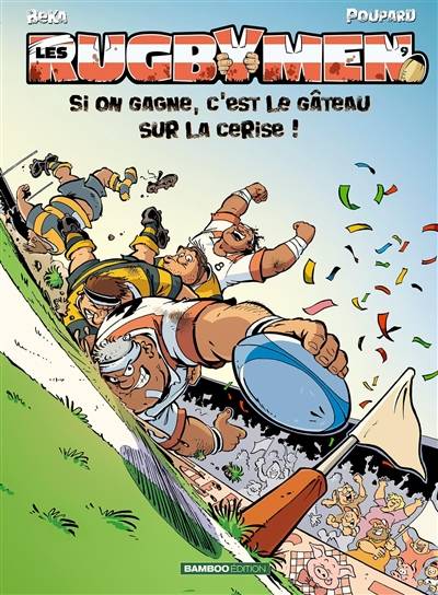 Les rugbymen. Vol. 9. Si on gagne, c'est le gâteau sur la cerise ! | Béka, Poupard, Maëla Cosson