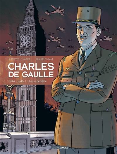 Charles de Gaulle. Vol. 3. 1944-1945 : l'heure de vérité | Jean-Yves Le Naour, Claude Plumail, Sebastien Bouet