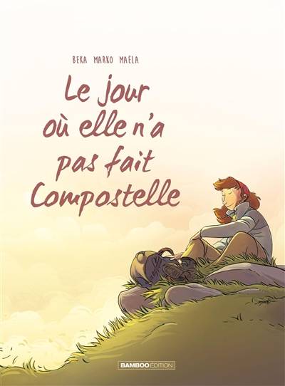 Le jour où. Vol. 3. Le jour où elle n'a pas fait Compostelle | Béka, Marko, Maëla Cosson