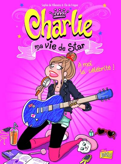 Charlie : ma vie de star. Vol. 1. A moi la célébrité ! | Sophie de Villenoisy, Clio de Frégon