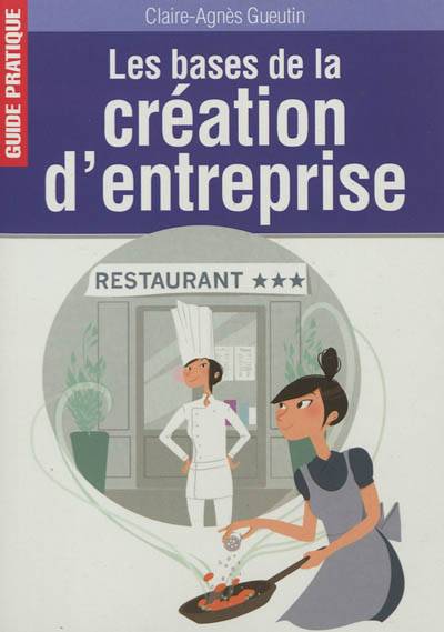 Les bases de la création d'entreprise : guide pratique | Claire-Agnes Gueutin