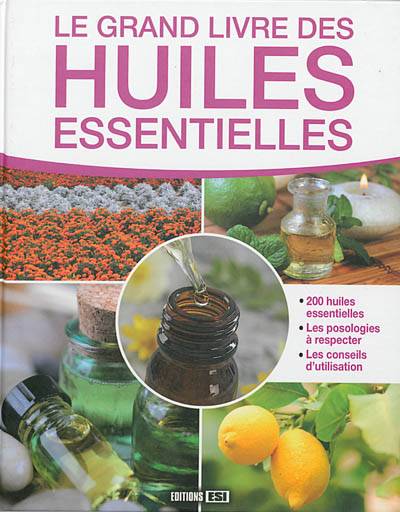 Le grand livre des huiles essentielles : 200 huiles essentielles, les posologies à respecter, les conseils d'utilisation | Alix Lefief-Delcourt, Irina Sarnavska