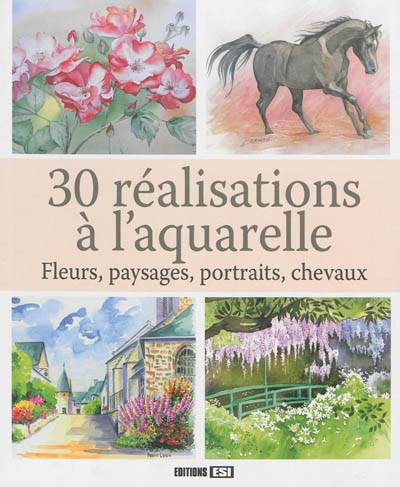 30 réalisations à l'aquarelle : fleurs, paysages, portraits, chevaux | 