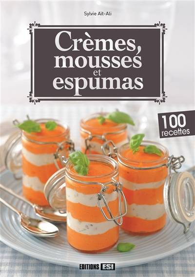 Crèmes, mousses et espumas : 100 recettes | Sylvie Ait-Ali