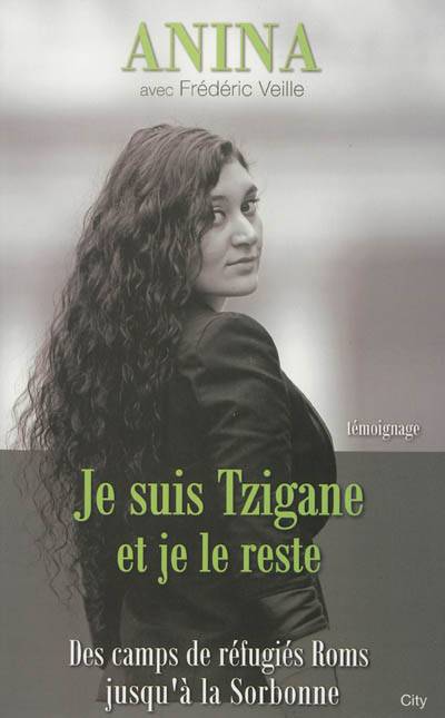 Je suis Tzigane et je le reste : des camps de réfugiés roms jusqu'à la Sorbonne | Anina, Frédéric Veille, Damian Draghici