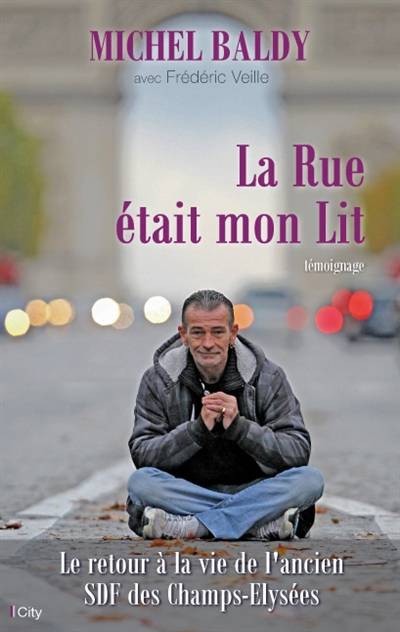 La rue était mon lit : le retour à la vie de l'ancien SDF des Champs-Elysées | Michel Baldy, Frédéric Veille, Sarah Frikh