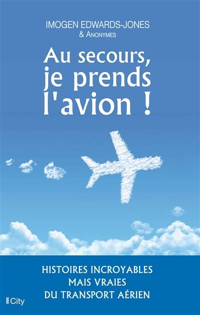 Au secours, je prends l'avion ! : histoires incroyables mais vraies du transport aérien | Imogen Edwards-Jones, Hélène Arnaud, Maryline Beury