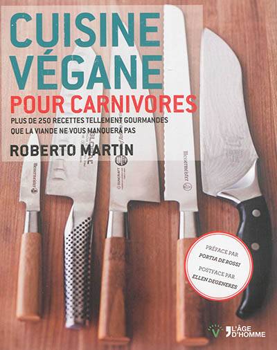 Cuisine végane pour carnivores : plus de 250 recettes tellement gourmandes que la viande ne vous manquera pas | Roberto Martin, Portia De Rossi, Ellen DeGeneres, Quentin Bacon, Alex Ehrhart, Eloisa Del Giudice