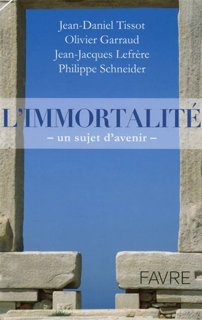 L'immortalité : un sujet d'avenir | Jean-Daniel Tissot, Olivier Garraud, Jean-Jacques Lefrere, Philippe Schneider