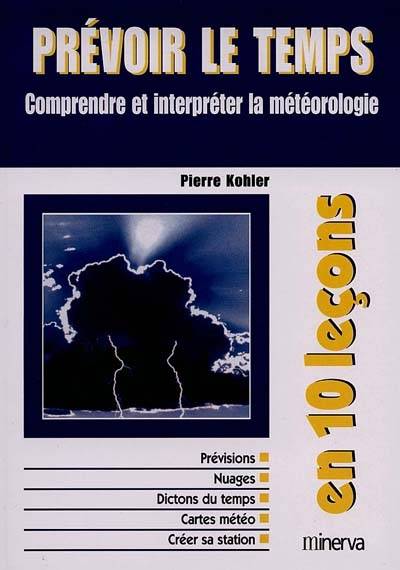 Prévoir le temps : comprendre et interpréter la météorologie | Pierre Kohler