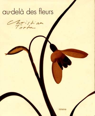 Au-delà des fleurs : Christian Tortu | Corine Delahaye, Sylvain Thomas