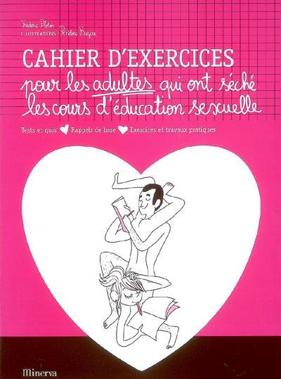 Cahier d'exercices pour les adultes qui ont séché les cours d'éducation sexuelle : tests et quiz, rappels de base, exercices et travaux pratiques | Frederic Ploton, Penelope Bagieu