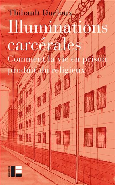 Illuminations carcérales : comment la vie en prison produit du religieux | Thibault Ducloux, Patrick Michel