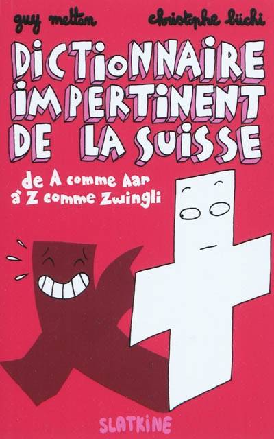 Dictionnaire impertinent de la Suisse : de A comme Aar à Z comme Zwingli | Guy Mettan, Christophe Buchi, Helene Bruller