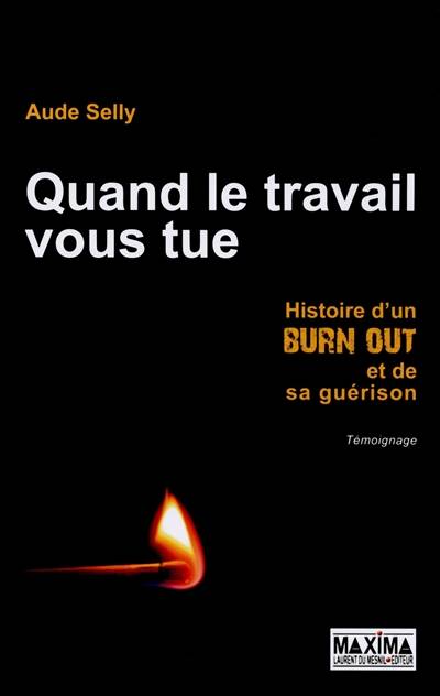 Quand le travail vous tue : histoire d'un burn out et de sa guérison : témoignage | Aude Selly, Brigitte Font Le Bret