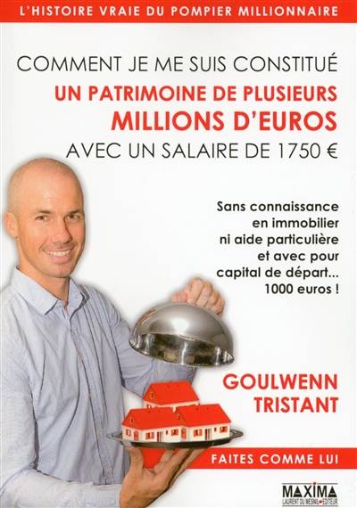 Comment je me suis constitué un patrimoine de plusieurs millions d'euros avec un salaire de 1.750 € : sans connaissance en immobilier ni aide particulière et avec pour capital de départ... 1.000 euros ! | Goulwenn Tristant