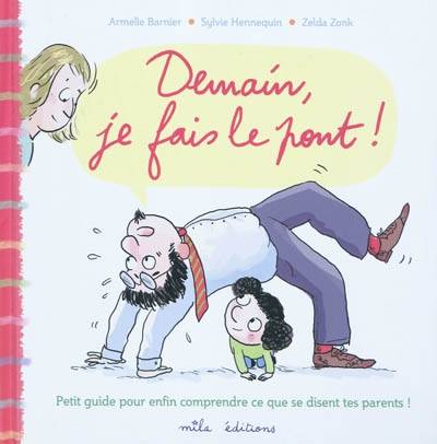 Demain, je fais le pont ! : petit guide pour enfin comprendre ce que se disent tes parents ! | Armelle Barnier, Sylvie Hennequin, Zelda Zonk