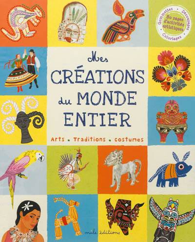 Mes créations du monde. Mes créations du monde entier : arts, traditions, costumes | Peggy Nille